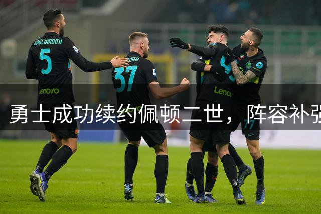 勇士成功续约佩顿二世，阵容补强悬念依旧