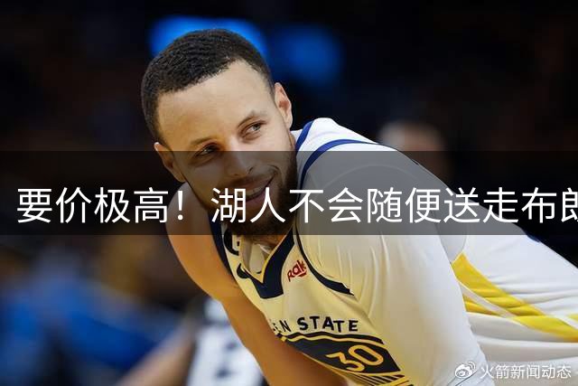 要价极高！湖人不会随便送走布朗尼，普通筹码不足以推动交易