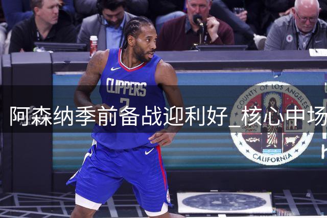 阿森纳季前备战迎利好 核心中场赖斯提前归队