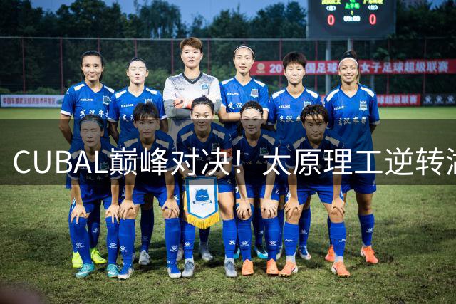 CUBAL巅峰对决！太原理工逆转湖南工大挺进总决赛